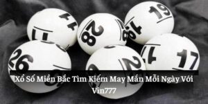 Xổ Số Miền Bắc: Tìm Kiếm May Mắn Mỗi Ngày Với Vin777