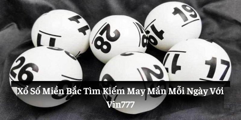 Xổ Số Miền Bắc: Tìm Kiếm May Mắn Mỗi Ngày Với Vin777