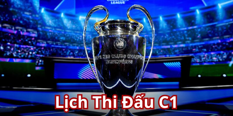 Lịch Thi Đấu C1 - Đón Chờ Những Trận Thư Hùng Tại Vin777